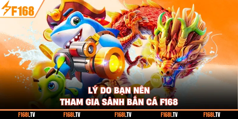 Lý do bạn nên tham gia sảnh bắn cá F168