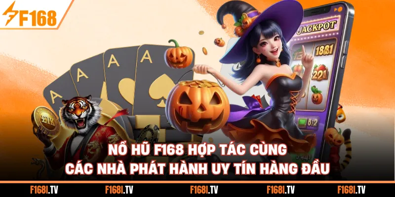 Nổ hũ F168 hợp tác cùng các nhà phát hành uy tín hàng đầu
